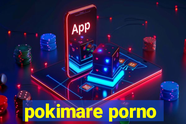 pokimare porno